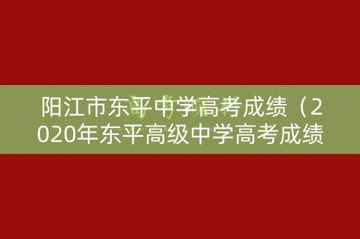 阳江市东平中学高考成绩（2020年东平高级中学高考成绩）