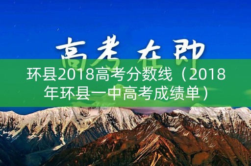环县2018高考分数线（2018年环县一中高考成绩单）