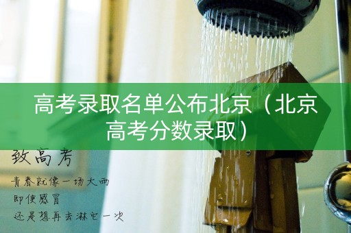 高考录取名单公布北京（北京高考分数录取）