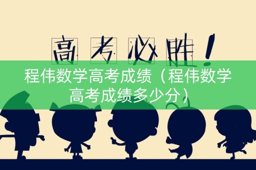 程伟数学高考成绩（程伟数学高考成绩多少分）