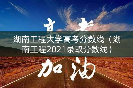 湖南工程大学高考分数线（湖南工程2021录取分数线）