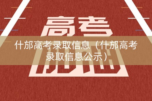 什邡高考录取信息（什邡高考录取信息公示）