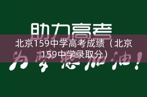 北京159中学高考成绩（北京159中学录取分）