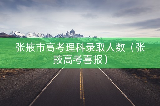 张掖市高考理科录取人数（张掖高考喜报）