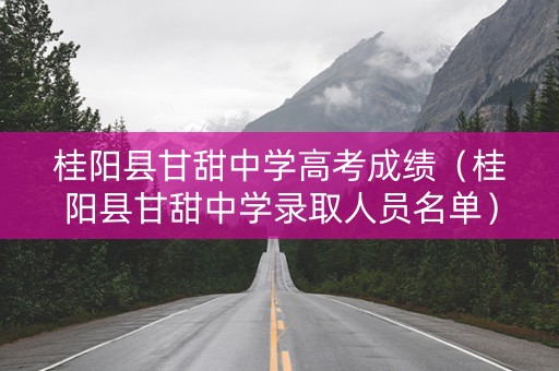 桂阳县甘甜中学高考成绩（桂阳县甘甜中学录取人员名单）