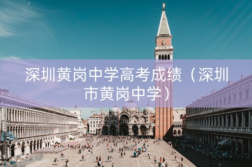 深圳黄岗中学高考成绩（深圳市黄岗中学）