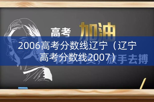 2006高考分数线辽宁（辽宁高考分数线2007）