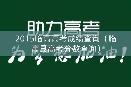 2015临高高考成绩查询（临高县高考分数查询）
