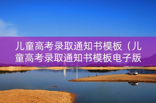 儿童高考录取通知书模板（儿童高考录取通知书模板电子版）
