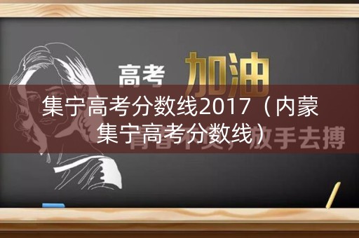 集宁高考分数线2017（内蒙集宁高考分数线）