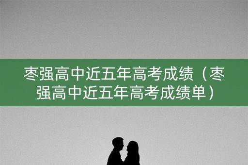 枣强高中近五年高考成绩（枣强高中近五年高考成绩单）