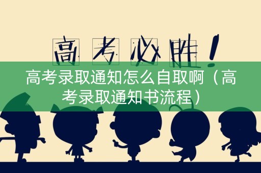 高考录取通知怎么自取啊（高考录取通知书流程）