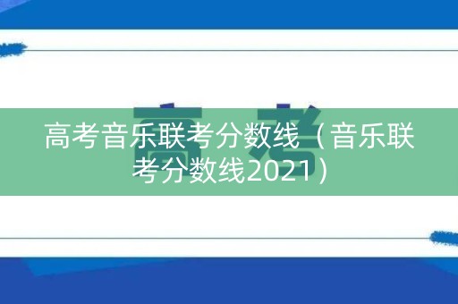 高考音乐联考分数线（音乐联考分数线2021）