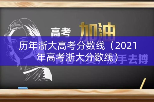 历年浙大高考分数线（2021年高考浙大分数线）