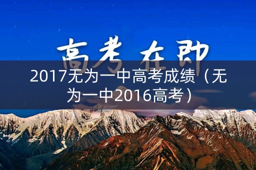 2017无为一中高考成绩（无为一中2016高考）