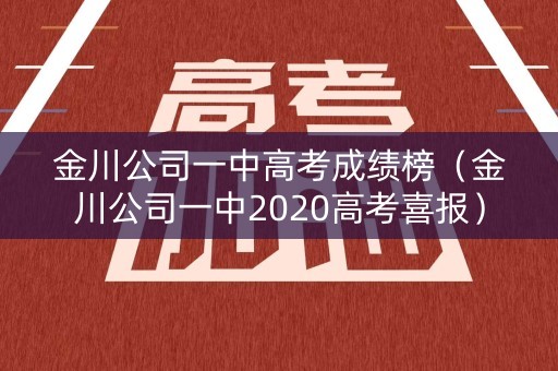 金川公司一中高考成绩榜（金川公司一中2020高考喜报）