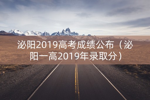 泌阳2019高考成绩公布（泌阳一高2019年录取分）