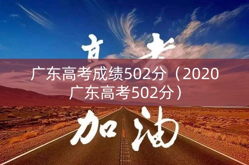 广东高考成绩502分（2020广东高考502分）