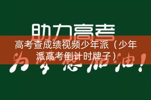 高考查成绩视频少年派（少年派高考倒计时牌子）