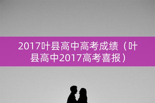 2017叶县高中高考成绩（叶县高中2017高考喜报）