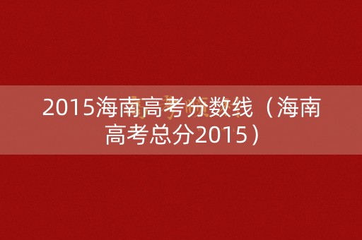 2015海南高考分数线（海南高考总分2015）