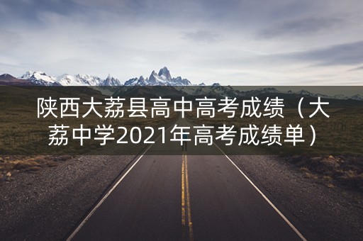 陕西大荔县高中高考成绩（大荔中学2021年高考成绩单）