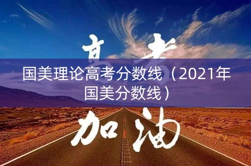 国美理论高考分数线（2021年国美分数线）