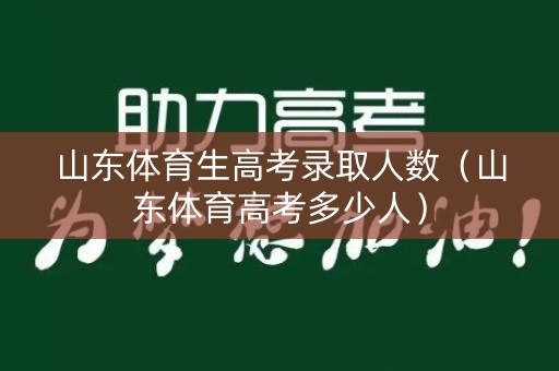 山东体育生高考录取人数（山东体育高考多少人）