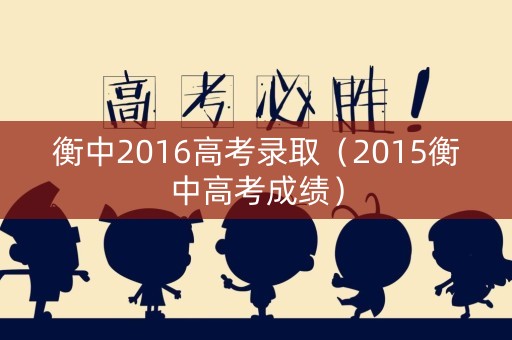 衡中2016高考录取（2015衡中高考成绩）