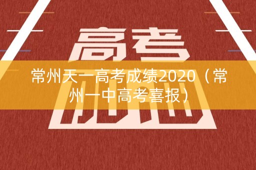 常州天一高考成绩2020（常州一中高考喜报）