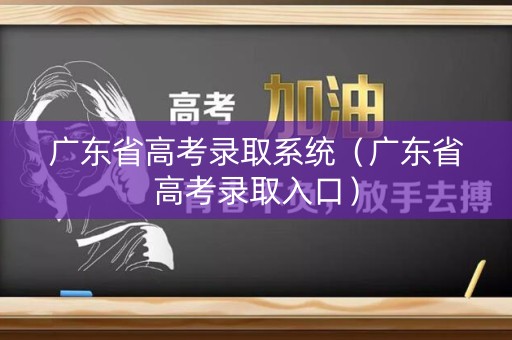 广东省高考录取系统（广东省高考录取入口）