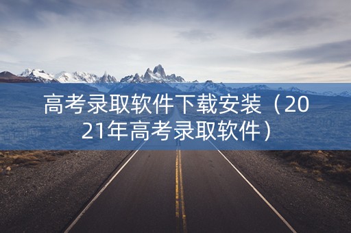 高考录取软件下载安装（2021年高考录取软件）