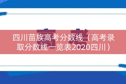 四川苗族高考分数线（高考录取分数线一览表2020四川）