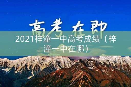 2021梓潼一中高考成绩（梓潼一中在哪）