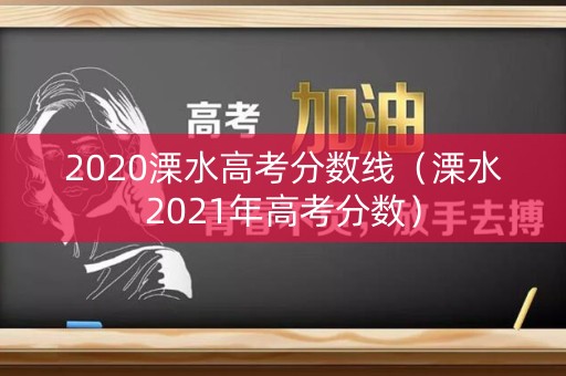 2020溧水高考分数线（溧水2021年高考分数）