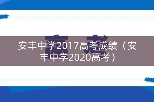 安丰中学2017高考成绩（安丰中学2020高考）
