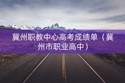 冀州职教中心高考成绩单（冀州市职业高中）