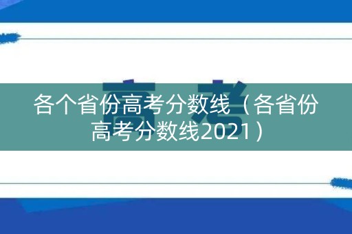 各个省份高考分数线（各省份高考分数线2021）