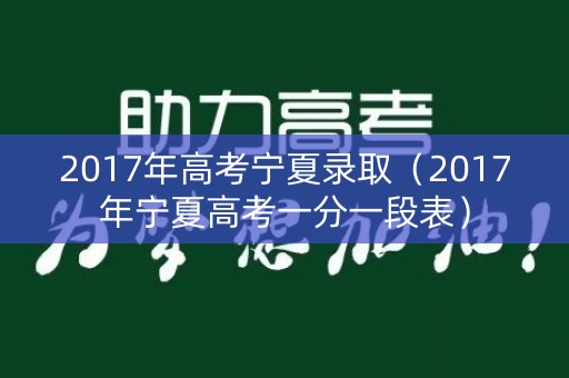 2017年高考宁夏录取（2017年宁夏高考一分一段表）