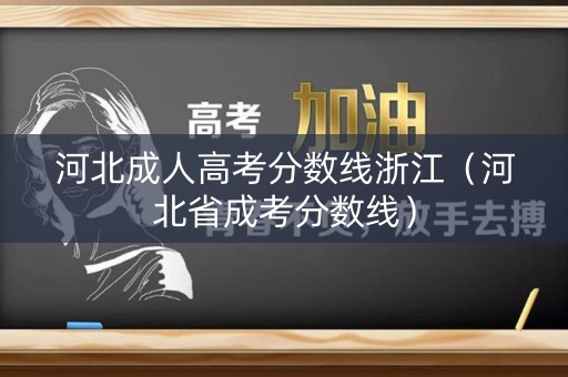 河北成人高考分数线浙江（河北省成考分数线）