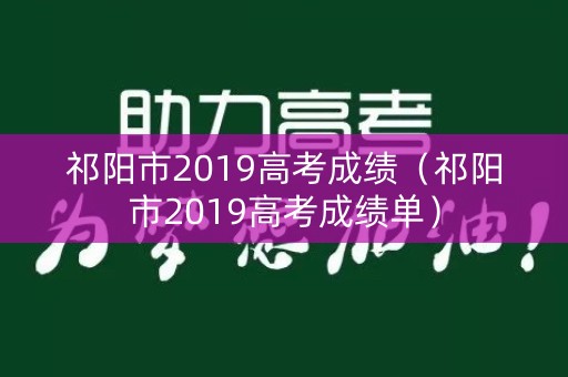 祁阳市2019高考成绩（祁阳市2019高考成绩单）