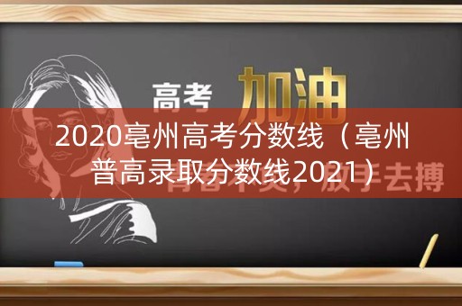 2020亳州高考分数线（亳州普高录取分数线2021）
