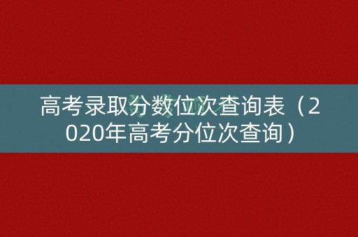 高考录取分数位次查询表（2020年高考分位次查询）
