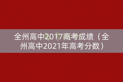 全州高中2017高考成绩（全州高中2021年高考分数）