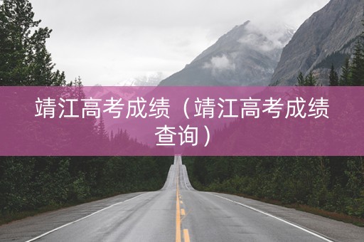 靖江高考成绩（靖江高考成绩查询）
