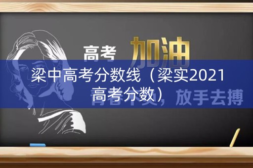 梁中高考分数线（梁实2021高考分数）