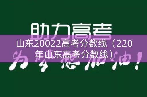 详细阅读:山东20022高考分数线(220年山东高考分数线) 山东20022高考分数线(220年山东高考分数线)