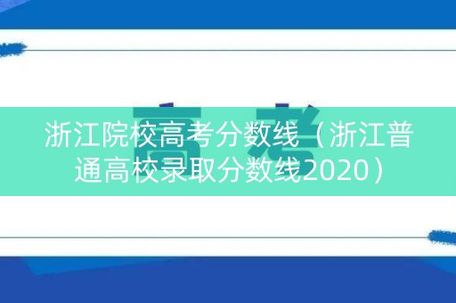 浙江院校高考分数线（浙江普通高校录取分数线2020）