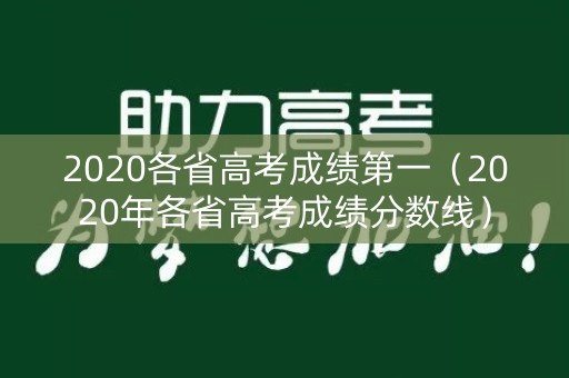 2020各省高考成绩第一（2020年各省高考成绩分数线）