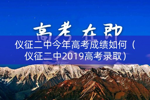 仪征二中今年高考成绩如何（仪征二中2019高考录取）